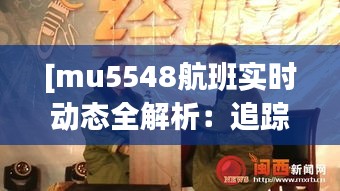 [mu5548航班实时动态全解析：追踪空中之旅的每一刻]