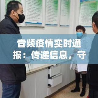 音频疫情实时通报：传递信息，守护生命