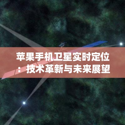 苹果手机卫星实时定位：技术革新与未来展望