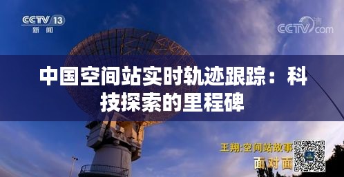 中国空间站实时轨迹跟踪：科技探索的里程碑