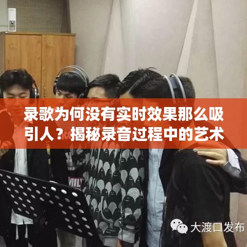 录歌为何没有实时效果那么吸引人？揭秘录音过程中的艺术与科学