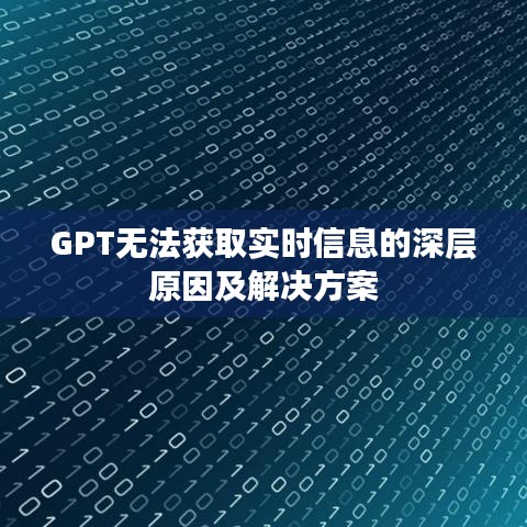 GPT无法获取实时信息的深层原因及解决方案