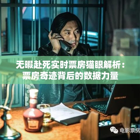 无暇赴死实时票房猫眼解析：票房奇迹背后的数据力量