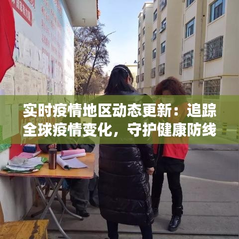 实时疫情地区动态更新：追踪全球疫情变化，守护健康防线