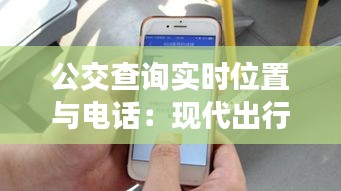 公交查询实时位置与电话：现代出行生活的贴心助手