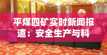 平煤四矿实时新闻报道：安全生产与科技创新的完美融合