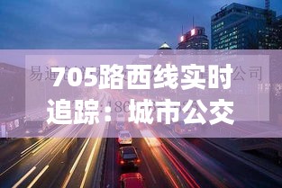 705路西线实时追踪：城市公交的智慧升级之旅