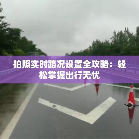 拍照实时路况设置全攻略：轻松掌握出行无忧