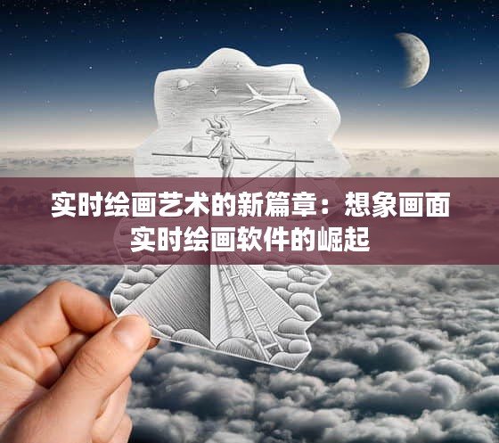 实时绘画艺术的新篇章：想象画面实时绘画软件的崛起