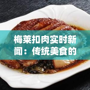 梅莱扣肉实时新闻：传统美食的现代演绎与市场动态