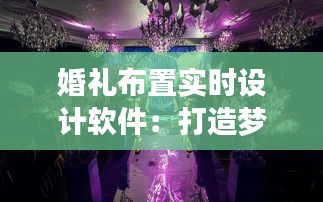 婚礼布置实时设计软件：打造梦幻婚礼的新利器