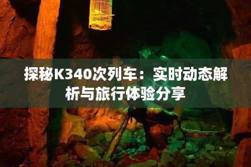 探秘K340次列车：实时动态解析与旅行体验分享