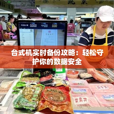 台式机实时备份攻略：轻松守护你的数据安全