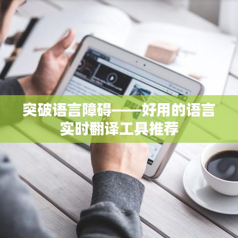 突破语言障碍——好用的语言实时翻译工具推荐