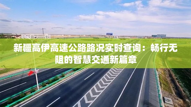 新疆高伊高速公路路况实时查询：畅行无阻的智慧交通新篇章