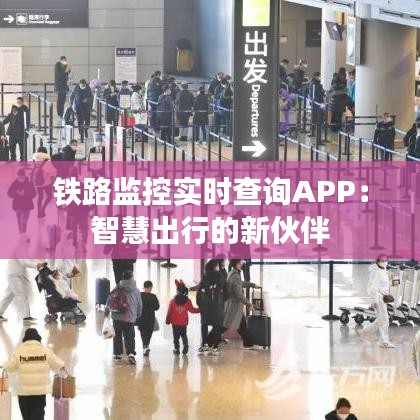 铁路监控实时查询APP：智慧出行的新伙伴