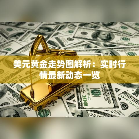 美元黄金走势图解析：实时行情最新动态一览