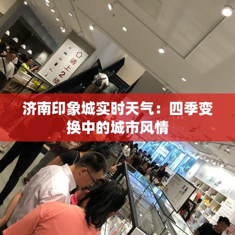 济南印象城实时天气：四季变换中的城市风情