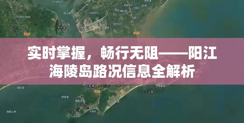 实时掌握，畅行无阻——阳江海陵岛路况信息全解析