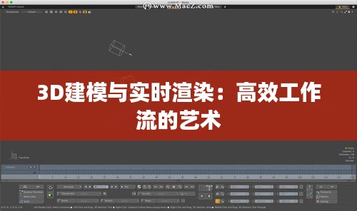 3D建模与实时渲染：高效工作流的艺术