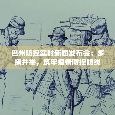 巴州防控实时新闻发布会：多措并举，筑牢疫情防控防线