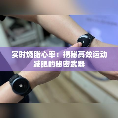 实时燃脂心率：揭秘高效运动减肥的秘密武器