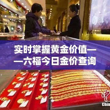 实时掌握黄金价值——六福今日金价查询指南