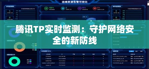 腾讯TP实时监测：守护网络安全的新防线