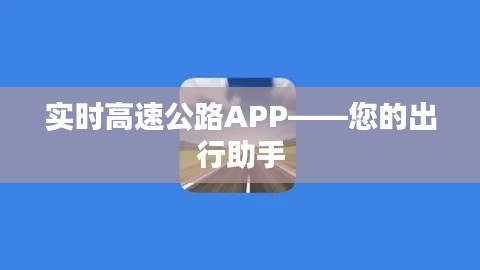 实时高速公路APP——您的出行助手