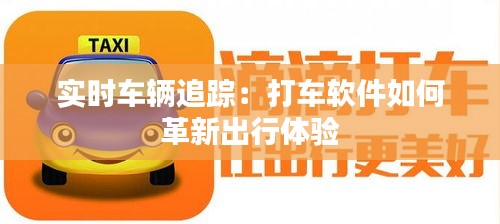 实时车辆追踪：打车软件如何革新出行体验