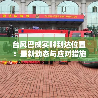 台风巴威实时到达位置：最新动态与应对措施