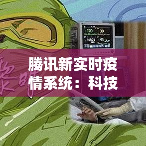 腾讯新实时疫情系统：科技助力疫情防控，守护人民生命安全