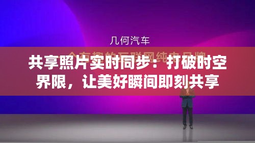 共享照片实时同步：打破时空界限，让美好瞬间即刻共享