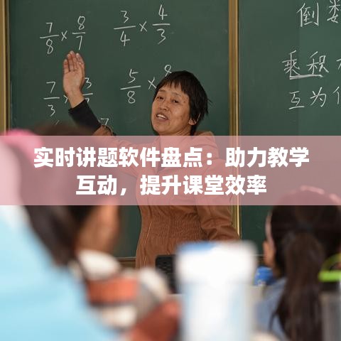 实时讲题软件盘点：助力教学互动，提升课堂效率