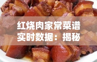 红烧肉家常菜谱实时数据：揭秘烹饪艺术的数字奥秘