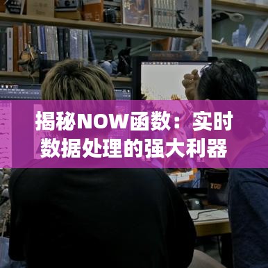 揭秘NOW函数：实时数据处理的强大利器