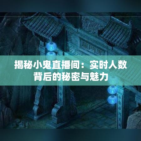 揭秘小鬼直播间：实时人数背后的秘密与魅力