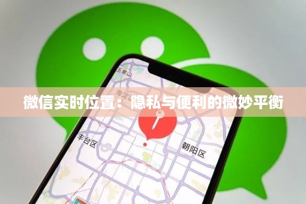 微信实时位置：隐私与便利的微妙平衡