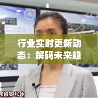 行业实时更新动态：解码未来趋势与变革