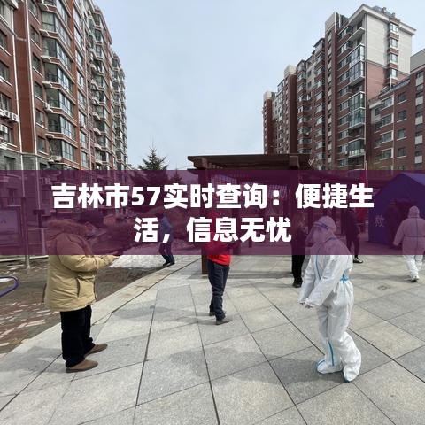 吉林市57实时查询：便捷生活，信息无忧