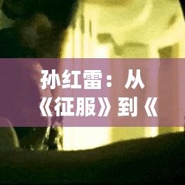 孙红雷：从《征服》到《狂飙》，硬汉形象的完美蜕变