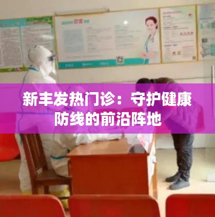 新丰发热门诊：守护健康防线的前沿阵地