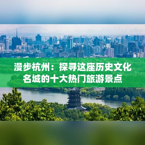 漫步杭州：探寻这座历史文化名城的十大热门旅游景点