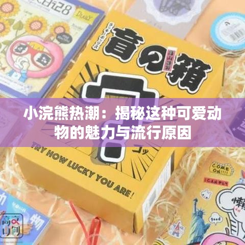 小浣熊热潮：揭秘这种可爱动物的魅力与流行原因