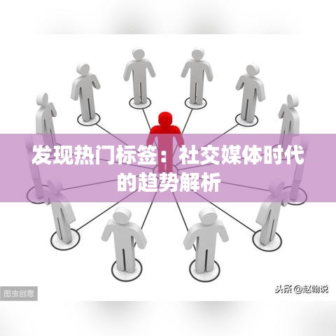 发现热门标签：社交媒体时代的趋势解析