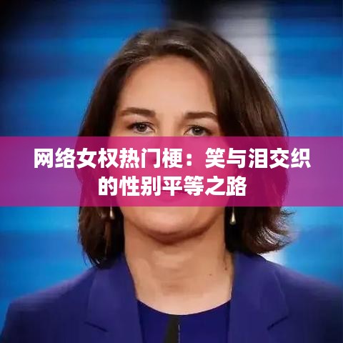 网络女权热门梗：笑与泪交织的性别平等之路