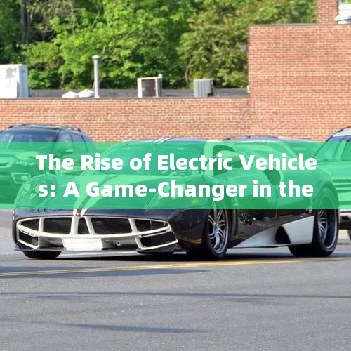 The Rise of Electric Vehicles: A Game-Changer in the Automotive Industry