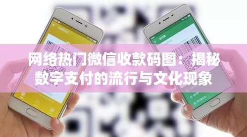 网络热门微信收款码图：揭秘数字支付的流行与文化现象