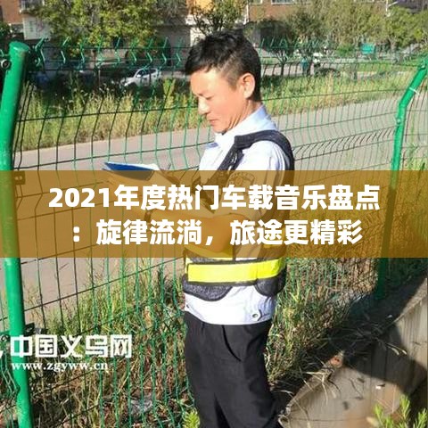 2021年度热门车载音乐盘点：旋律流淌，旅途更精彩