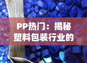 PP热门：揭秘塑料包装行业的未来趋势与挑战